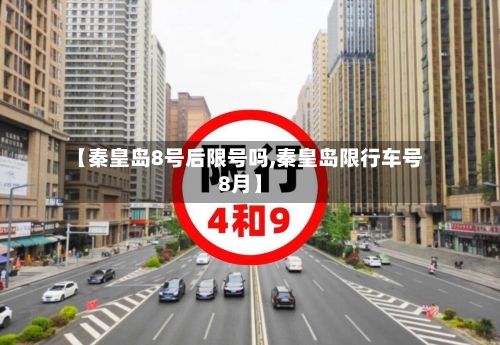 【秦皇岛8号后限号吗,秦皇岛限行车号8月】