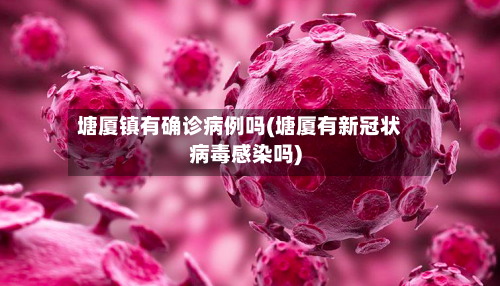 塘厦镇有确诊病例吗(塘厦有新冠状病毒感染吗)