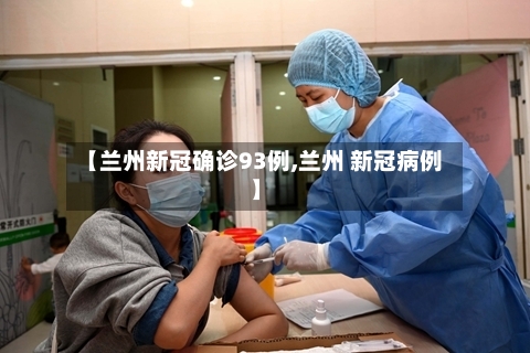 【兰州新冠确诊93例,兰州 新冠病例】-第2张图片