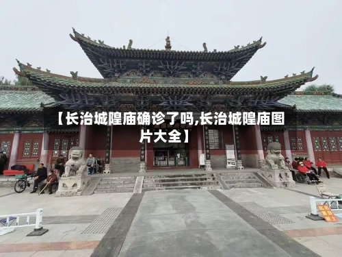 【长治城隍庙确诊了吗,长治城隍庙图片大全】
