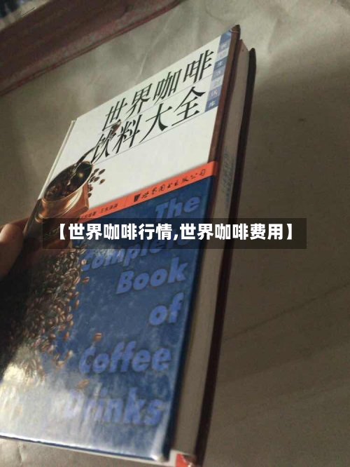 【世界咖啡行情,世界咖啡费用】-第3张图片