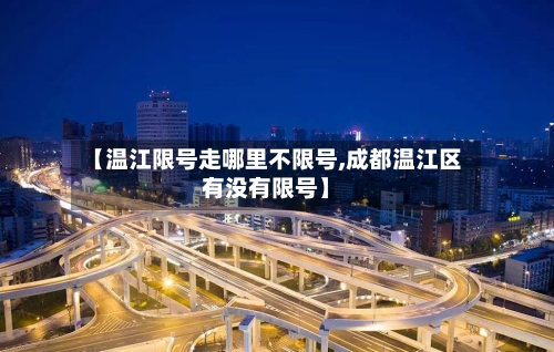 【温江限号走哪里不限号,成都温江区有没有限号】