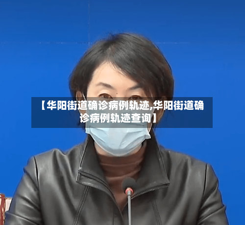 【华阳街道确诊病例轨迹,华阳街道确诊病例轨迹查询】