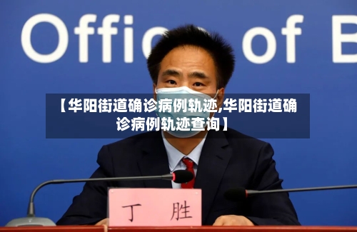 【华阳街道确诊病例轨迹,华阳街道确诊病例轨迹查询】-第2张图片