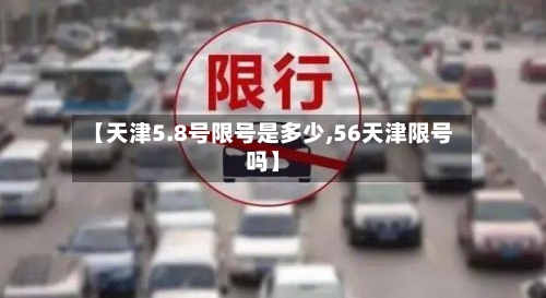 【天津5.8号限号是多少,56天津限号吗】