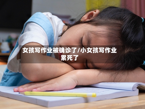 女孩写作业被确诊了/小女孩写作业累死了