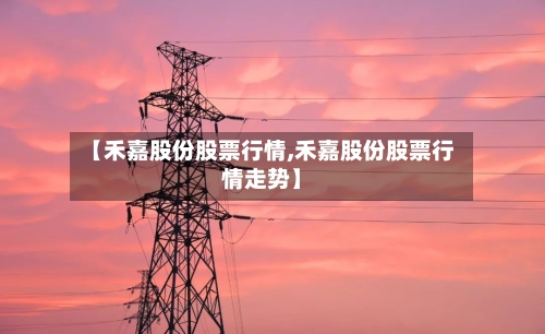 【禾嘉股份股票行情,禾嘉股份股票行情走势】-第2张图片