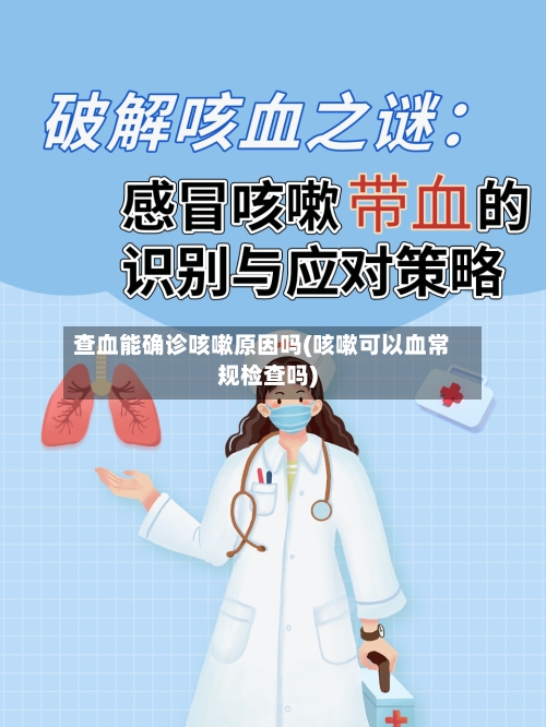 查血能确诊咳嗽原因吗(咳嗽可以血常规检查吗)