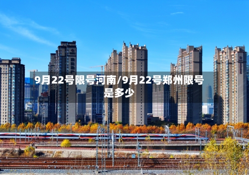 9月22号限号河南/9月22号郑州限号是多少-第3张图片