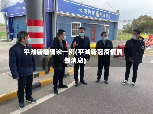 平湖新增确诊一例(平湖新冠疫情最新消息)-第3张图片