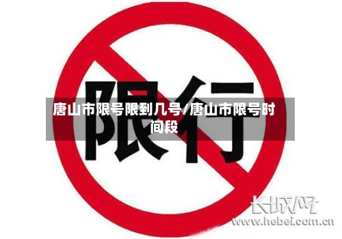 唐山市限号限到几号/唐山市限号时间段-第3张图片