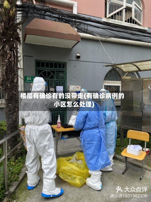 楼层有确诊有的没带走(有确诊病例的小区怎么处理)-第2张图片