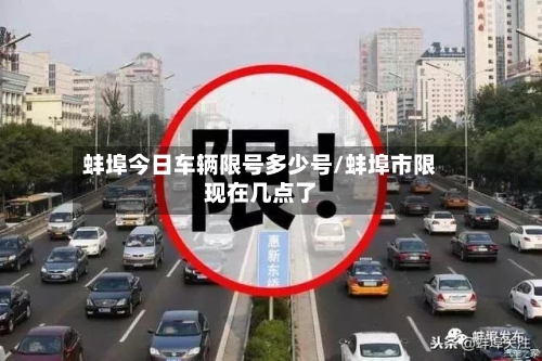 蚌埠今日车辆限号多少号/蚌埠市限现在几点了-第2张图片