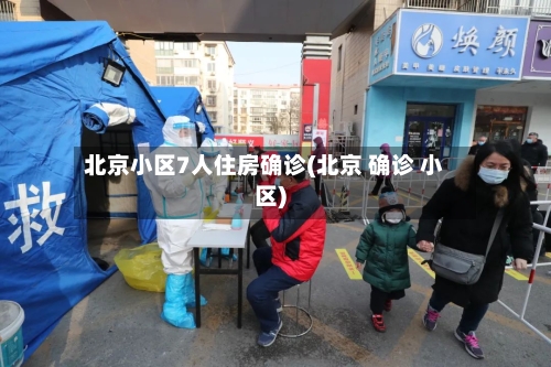 北京小区7人住房确诊(北京 确诊 小区)