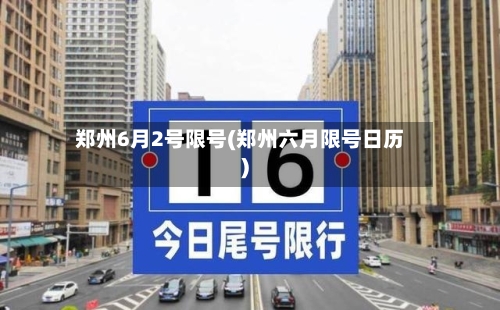 郑州6月2号限号(郑州六月限号日历)-第2张图片