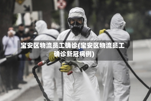 宝安区物流员工确诊(宝安区物流员工确诊新冠病例)