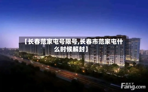 【长春范家屯号限号,长春市范家屯什么时候解封】-第2张图片