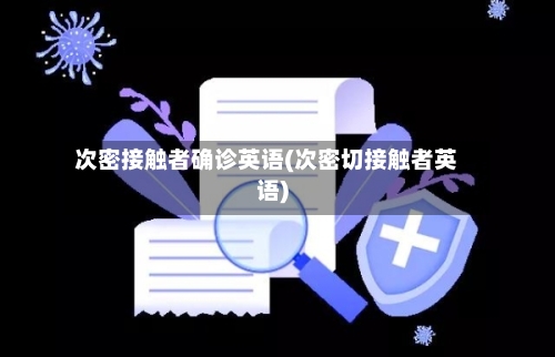 次密接触者确诊英语(次密切接触者英语)-第3张图片