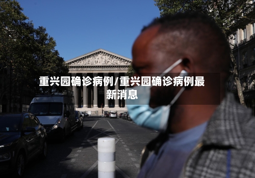 重兴园确诊病例/重兴园确诊病例最新消息