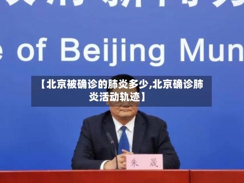 【北京被确诊的肺炎多少,北京确诊肺炎活动轨迹】