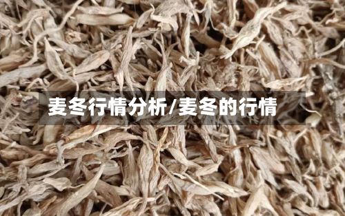 麦冬行情分析/麦冬的行情-第2张图片