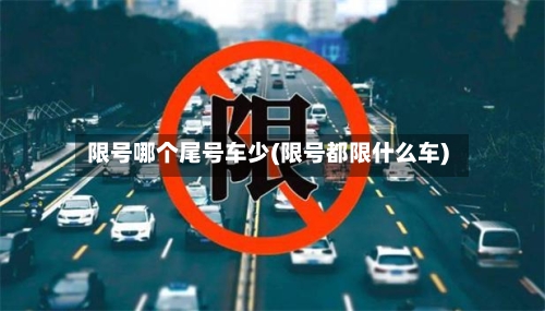 限号哪个尾号车少(限号都限什么车)-第2张图片